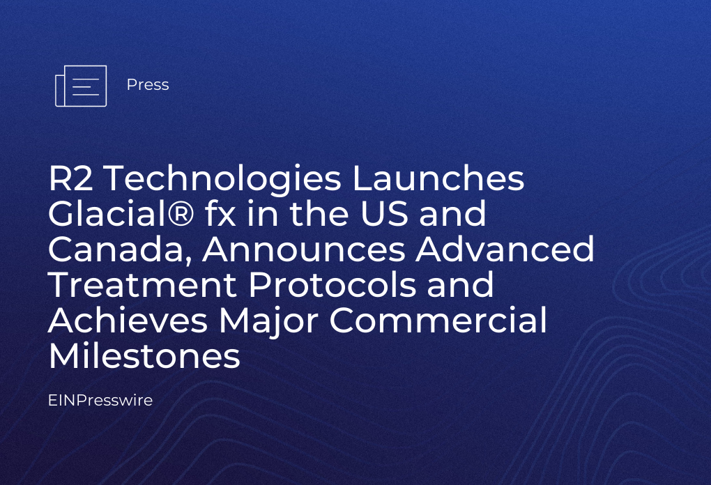 R2 Technologies Launches Glacial® fx in the US and Canada and Achieves Major Commercial Milestones