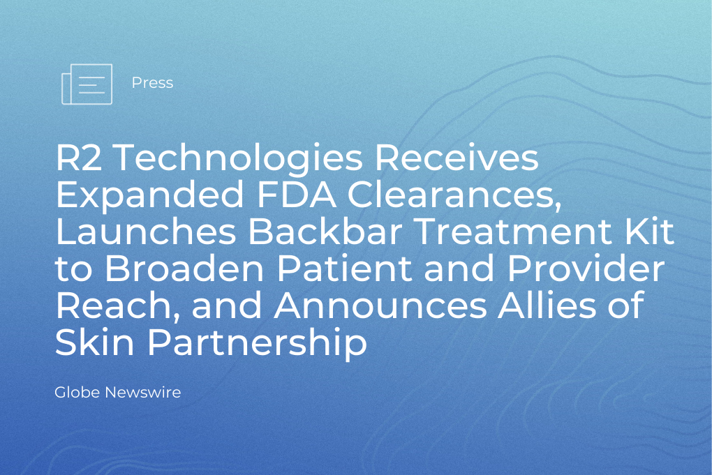 R2 Technologies Receives Expanded FDA Clearances, Launches Backbar Treatment Kit to Broaden Patient and Provider Reach, and Announces Allies of Skin Partnership