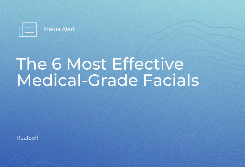 The 6 Most Effective Medical-Grade Facials RealSelf
