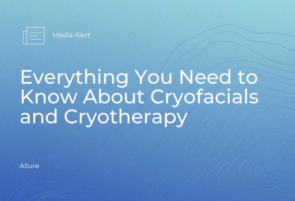 Media Alert Allure - Everything You Need to Know About Cryofacials and Cryotherapy